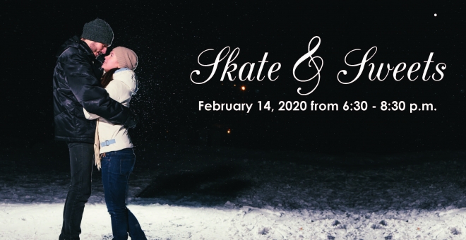 Couple skating on ice with text Skate and Sweets - February 14, 2020 6:30 - 8:30 p.m.